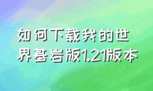 如何下载我的世界基岩版1.21版本