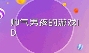 帅气男孩的游戏ID（野性男孩霸气十足的游戏id）