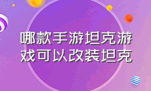 哪款手游坦克游戏可以改装坦克