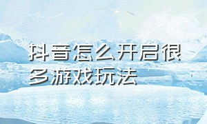 抖音怎么开启很多游戏玩法