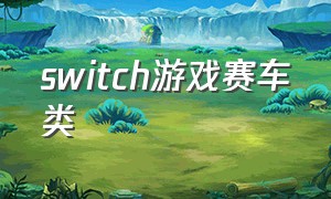 switch游戏赛车类（switch赛车类游戏排行榜）