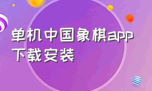 单机中国象棋app下载安装（中国象棋单机手机版下载）