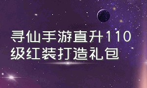 寻仙手游直升110级红装打造礼包