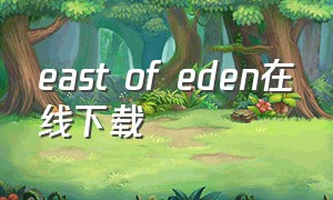 east of eden在线下载（east of eden 下载）