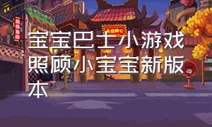 宝宝巴士小游戏照顾小宝宝新版本