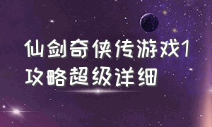 仙剑奇侠传游戏1攻略超级详细