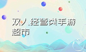 双人经营类手游超市