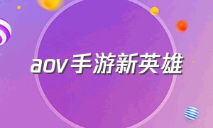 aov手游新英雄（aov手游在哪下官方正版）