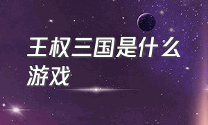 王权三国是什么游戏