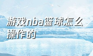 游戏nba篮球怎么操作的