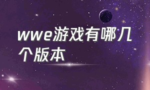 wwe游戏有哪几个版本