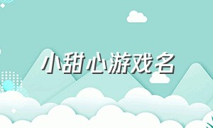 小甜心游戏名（小甜心游戏名字大全）