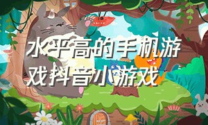 水平高的手机游戏抖音小游戏