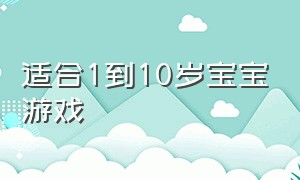 适合1到10岁宝宝游戏