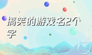 搞笑的游戏名2个字