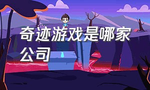 奇迹游戏是哪家公司