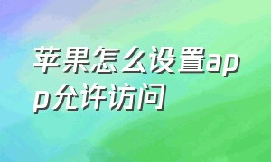 苹果怎么设置app允许访问