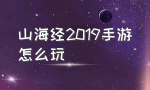 山海经2019手游怎么玩