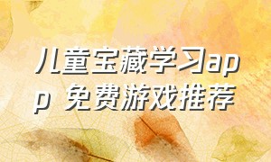 儿童宝藏学习app 免费游戏推荐