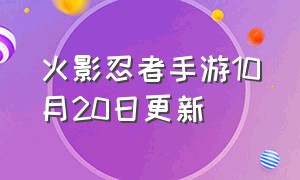 火影忍者手游10月20日更新（火影忍者手游更新时间2024）