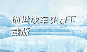 创世战车免费下载版（创世战车下载官方中文版）