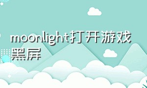 moonlight打开游戏黑屏