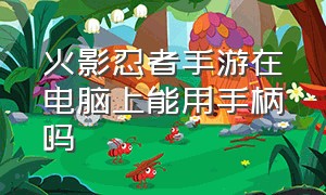 火影忍者手游在电脑上能用手柄吗