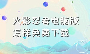 火影忍者电脑版怎样免费下载