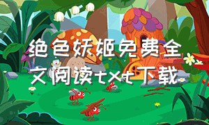 绝色妖姬免费全文阅读txt下载（绝色妖姬免费阅读全文）