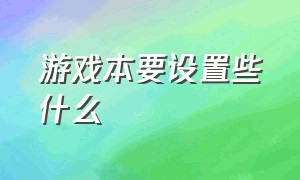 游戏本要设置些什么