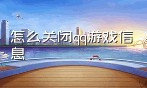 怎么关闭qq游戏信息