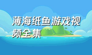 薄海纸鱼游戏视频全集