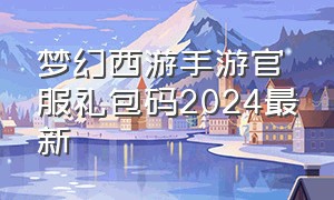 梦幻西游手游官服礼包码2024最新