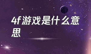 4f游戏是什么意思