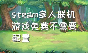 steam多人联机游戏免费不需要配置