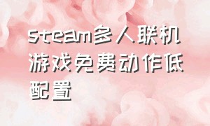 steam多人联机游戏免费动作低配置