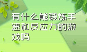 有什么能锻炼手速和反应力的游戏吗