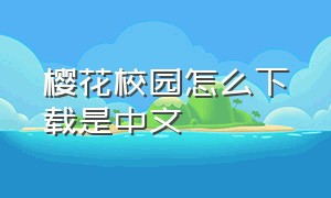 樱花校园怎么下载是中文（樱花校园如何下载官方中文版）