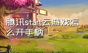 腾讯start云游戏怎么开手柄