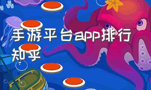 手游平台app排行知乎