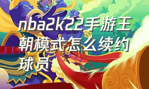 nba2k22手游王朝模式怎么续约球员