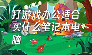 打游戏办公适合买什么笔记本电脑