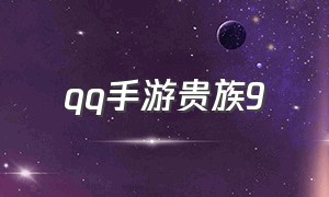 qq手游贵族9（qq手游贵族9要充多少钱）