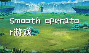 smooth operator游戏