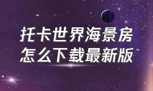 托卡世界海景房怎么下载最新版