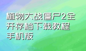 植物大战僵尸2全开存档下载教程手机版