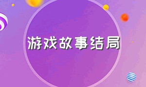 游戏故事结局