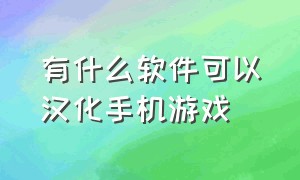 有什么软件可以汉化手机游戏