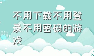 不用下载不用登录不用密码的游戏