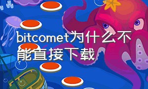 bitcomet为什么不能直接下载（bitcomet为什么下载那么慢）